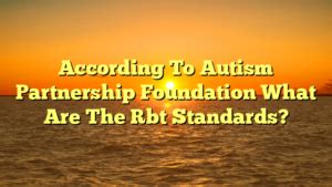 She joined Autism Partnership Singapore in 2014 and has extensive experience working with children of different age groups in one-to-one and social group settings in. . According to autism partnership foundation what are the rbt standards
